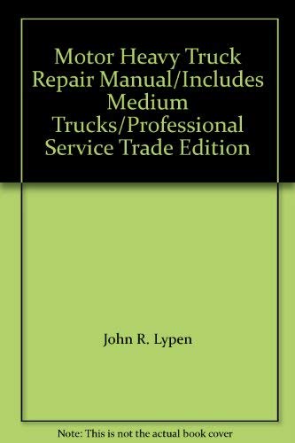 Motor Heavy Truck Repair Manual/Includes Medium Trucks/Professional Service Trade Edition (9780878518395) by John R. Lypen