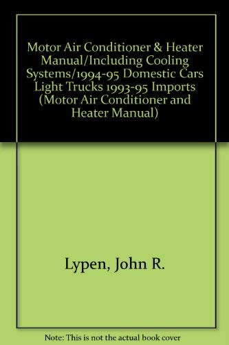 Motor Air Conditioner & Heater Manual/Including Cooling Systems/1994-95 Domestic Cars Light Trucks 1993-95 Imports;Motor Air Conditioner and Heater Manual (9780878518500) by John R. Lypen