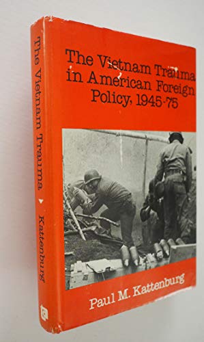Vietnam Trauma in American Foreign Policy: 1945-75 - Kattenburg, Paul M.