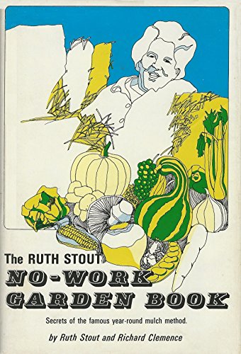 Imagen de archivo de The Ruth Stout No-Work Garden Book: Secrets of the Famous Year-Round Mulch Method a la venta por Books of the Smoky Mountains