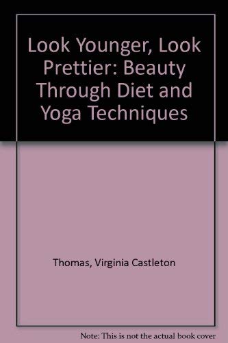 Imagen de archivo de Look Younger, Look Prettier: Beauty Through Diet and Yoga Techniques a la venta por ThriftBooks-Dallas