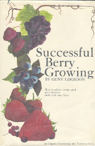 Imagen de archivo de Successful Berry Growing: How to Plant, Prune, Pick and Preserve Bush and Vine Fruits a la venta por Jenson Books Inc