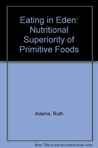 Eating in Eden: The nutritional superiority of "primitive" foods (9780878571093) by Adams, Ruth