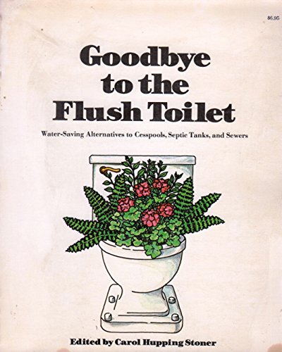 9780878571925: Goodbye to the Flush Toilet: Water-Saving Alternatives to Cesspools, Septic Tanks, and Sewers