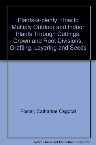 Imagen de archivo de Plants-a-plenty: How to Multiply Outdoor and Indoor Plants Through Cuttings, Crown and Root Divisions, Grafting, Layering and Seeds a la venta por HPB-Ruby