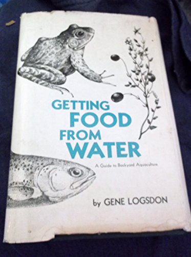 Imagen de archivo de Getting Food From Water: A Guide to Backyard Aquaculture a la venta por ZBK Books