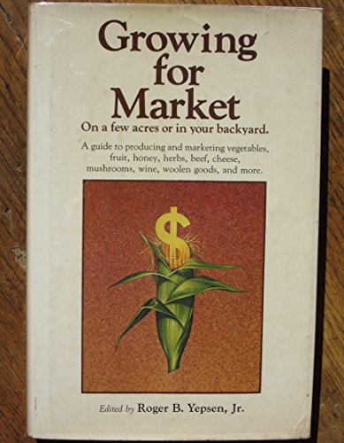 Stock image for Growing for market: A guide to producing and marketing vegetables, fruit, honey, herbs, beef, cheese, mushrooms, wine, woolen goods, and more for sale by Half Price Books Inc.