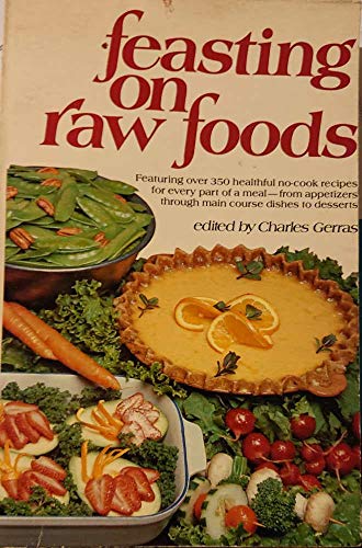 Stock image for Feasting on Raw Foods: Featuring over 350 Healthful No-Cook Recipes for Every Part of a Meal -- from Appetizers through Main Course Dishes to Desserts for sale by Wonder Book