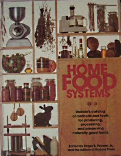 Home Food Systems: Rodale's Catalog of Methods and Tools for Producing, Processing, and Preservin...
