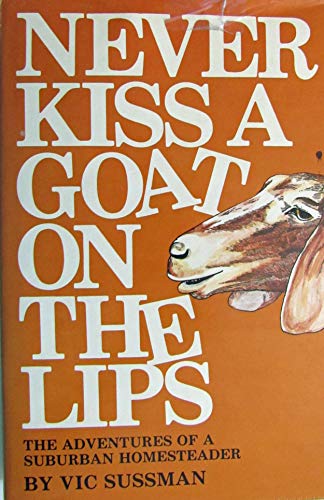 Stock image for Never Kiss a Goat on the Lips: The Adventures of a Suburban Homesteader for sale by Zoom Books Company