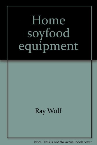 9780878573615: Home soyfood equipment: For production and use of high-protein, low-calorie tofu, tempeh, and soymilk (Rodale plans)