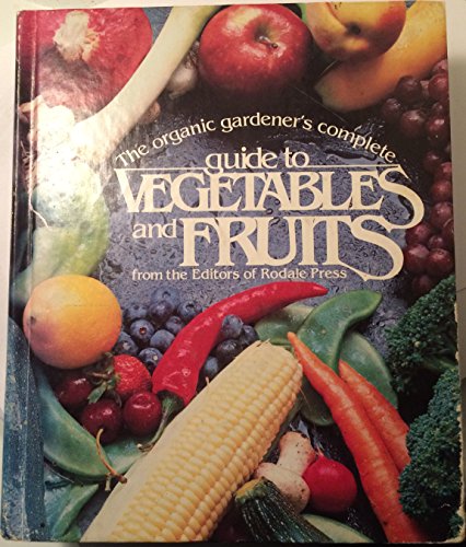 Stock image for The Organic Gardeners Complete Guide to Vegetables and Fruits for sale by Better World Books