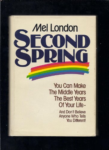 Second Spring: You Can Make the Middle Years the Best Years of Your Life--And Don't Believe Anyon...