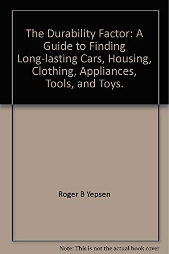 The Durability Factor: A Guide to Finding Long-lasting Cars, Housing, Clothing, Appliances, Tools, and Toys. (9780878574032) by Roger B Yepsen