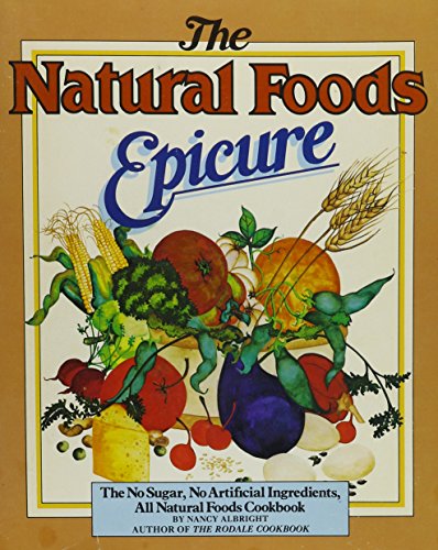 Stock image for The natural foods epicure: The no salt, no sugar, no artificial ingredients, all natural foods cookbook for sale by Ergodebooks