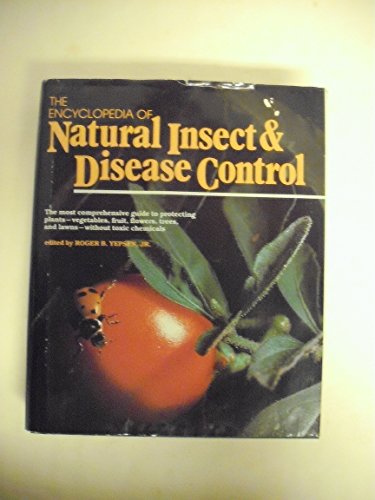 The Encyclopedia of Natural Insect and Disease Control: The Most Comprehensive Guide to Protecting Plants, Vegetables, Fruit, Flowers, Trees and Law (9780878574889) by Yepsen, Roger B.