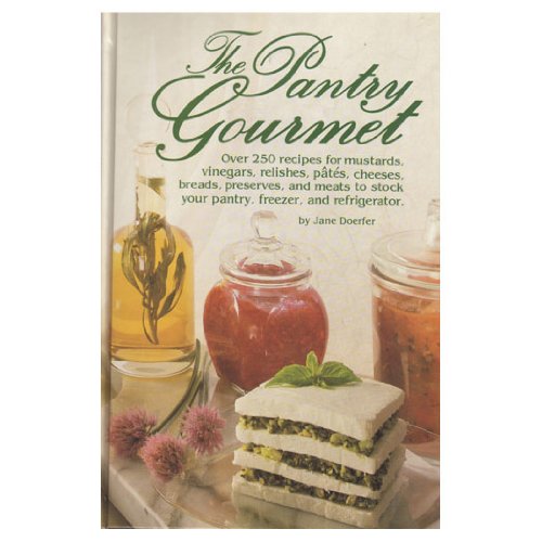 Stock image for The Pantry Gourmet: Over 250 Recipes for Mustards, Vinegars, Relishes, Pates, Cheeses, Breads, Preserves, and Meats to Stock Your Pantry, Freezer, an for sale by Wonder Book