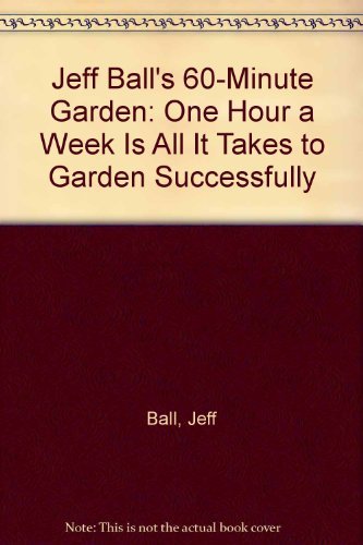Imagen de archivo de Jeff Ball's 60 Minute Garden a la venta por Better World Books: West