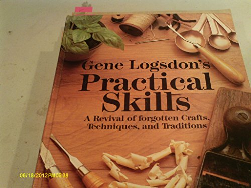 Gene Logsdon's Practical Skills: A Revival of Forgotten Crafts, Techniques, and Traditions (9780878575770) by Gene Logsdon