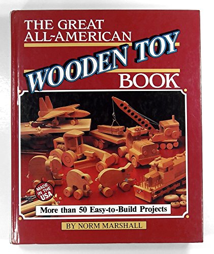 Beispielbild fr The Great All-American Wooden Toy Book : More Than 40 Easy-to-Build Projects zum Verkauf von Better World Books