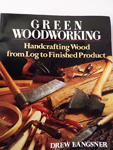 Stock image for Green Woodworking: Handcrafting Wood from Log to Finished Product for sale by Friends of  Pima County Public Library