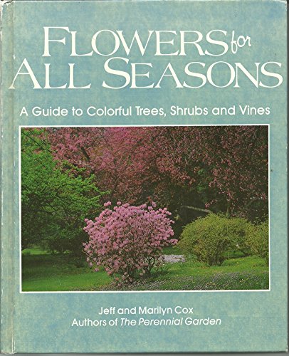 Flowers for All Seasons: A Guide to Colorful Trees, Shrubs and Vines (9780878577262) by Cox, Jeff; Cox, Marilyn