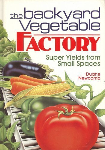 Stock image for The Backyard Vegetable Factory: Super Yields from Small Spaces for sale by Wonder Book