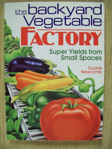 Imagen de archivo de The Backyard Vegetable Factory: Super Yields from Small Spaces a la venta por Books Unplugged