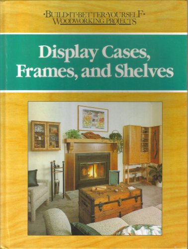 Imagen de archivo de Display cases, frames, and shelves (Build-it-better-yourself woodworking projects) a la venta por Gulf Coast Books