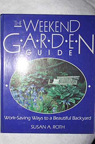 Imagen de archivo de The Weekend Garden Guide : Work-Saving Ways to a Beautiful Backyard a la venta por Better World Books