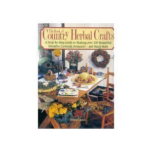 Beispielbild fr The Book of Country Herbal Crafts : A Step-by-Step Guide to Making over 100 Beautiful Wreaths, Garlands, Bouquets, and Much More zum Verkauf von Better World Books: West