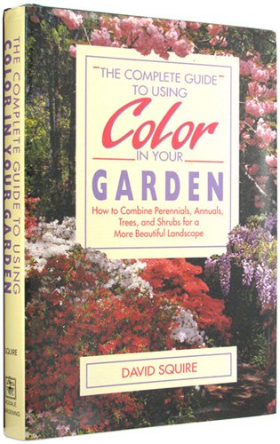 Stock image for The Complete Guide to Using Color in Your Garden/How to Combine Perennials, Annuals, Trees, and Shrubs for a More Beautiful Landscape for sale by Half Price Books Inc.