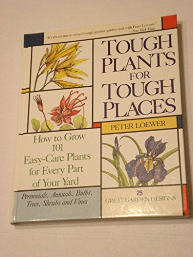 9780878579860: Tough Plants for Tough Places: How to Grow 101 Easy-Care Plants for Every Part of Your Yard