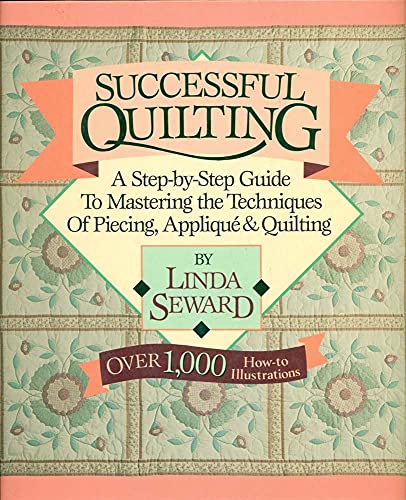Imagen de archivo de Successful Quilting: A Step-By-Step Guide to Mastering the Techniques of Piecing, Applique and Quilting a la venta por Gulf Coast Books