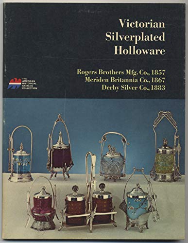 Stock image for Victorian Silverplated Holloware: Rogers Brothers 1857, Meriden Britannia 1867, Derby Silver 1883 (American Historical Catalog Collection) for sale by ThriftBooks-Atlanta