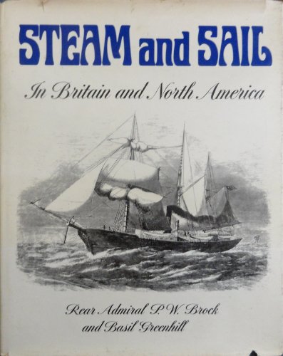 Steam and sail: in Britain and North America;: 80 photographs mainly from the National Maritime Museum depicting British and North American naval, ... the period of transition from sail to steam (9780878610440) by Brock, P. W