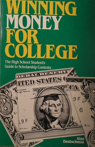 Winning Money for College: The High School Student's Guide to Scholarship Contests (9780878662616) by Deutschman, Alan