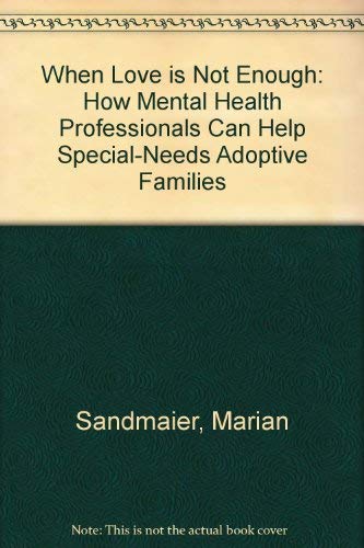 Stock image for When Love is Not Enough: How Mental Health Professionals Can Help Special-Needs Adoptive Families for sale by Wonder Book