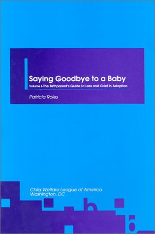 Beispielbild fr Saying Goodbye to a Baby: Birthparents Guide to Loss and Grief in Adoption (Saying Goodbye to a Baby Vol. 1) zum Verkauf von Wonder Book