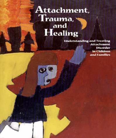 Beispielbild fr Attachment, Trauma, and Healing: Understanding and Treating Attachment Disorder in Children and Families zum Verkauf von Wonder Book