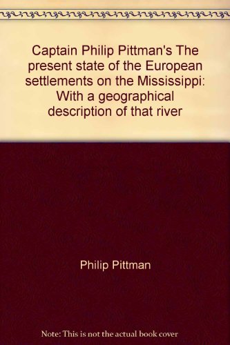 Stock image for Captain Philip Pittman's The Present State of the European Settlements on the Mississippi: With a Geographical Description of That River for sale by Jay W. Nelson, Bookseller, IOBA