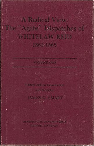 A Radical View: The "Agate" Dispatches of Whitelaw Reid 1861-1865 [Two Volumes]