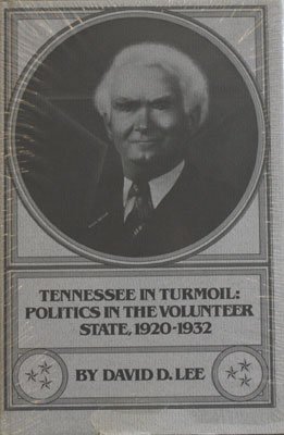 Tennessee in turmoil: Politics in the Volunteer State, 1920-1932 (9780878700486) by Lee, David D