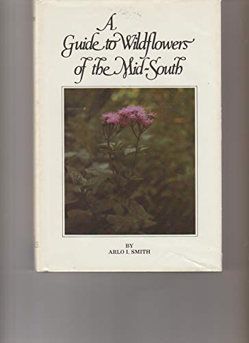 A Guide to Wildflowers of the Mid-South: West Tennessee into Central Arkansas and South Through A...
