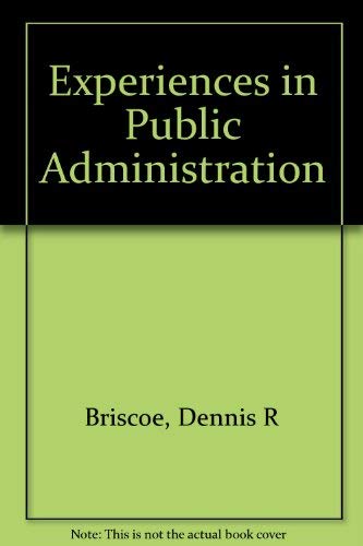 Experiences in public administration (The Duxbury Press series in public administration) (9780878722488) by Dennis R. Briscoe