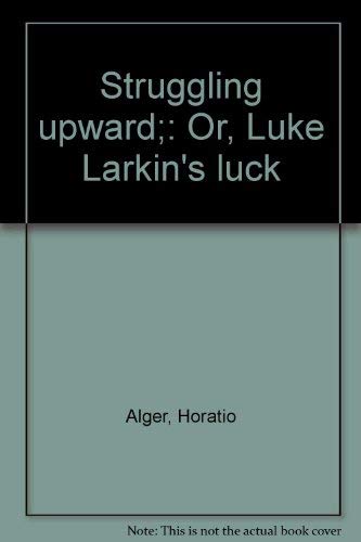 9780878740055: Struggling upward;: Or, Luke Larkin's luck [Hardcover] by Alger, Horatio