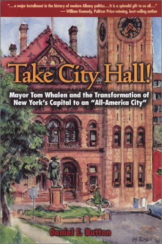 Beispielbild fr Take City Hall!: Mayor Tom Whalen and the Transformation of New Yorks Capital to an All-America City zum Verkauf von Bulk Book Warehouse