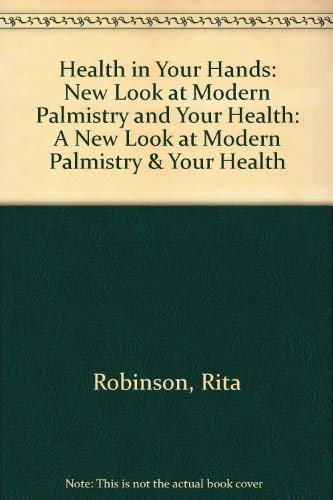 Health in Your Hands: A New Look at Modern Palmistry and Your Hea Lth (9780878771813) by Robinson, Rita