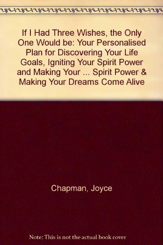 If I Had Three Wishes, the Only One Would Be: Your Personalized Plan for Discovering Your Life Goals, Igniting Your Spirit Power, and Making Your (9780878771998) by Chapman, Joyce