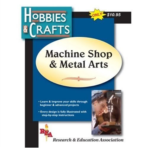 Machine Shop and Metal Arts (Hobbies & Crafts) (9780878914401) by The Editors Of REA